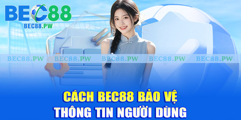 Cách Bec88 bảo vệ thông tin người dùng