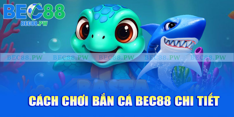 Cách chơi bắn cá Bec88 chi tiết