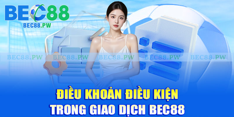 Điều khoản điều kiện trong giao dịch Bec88