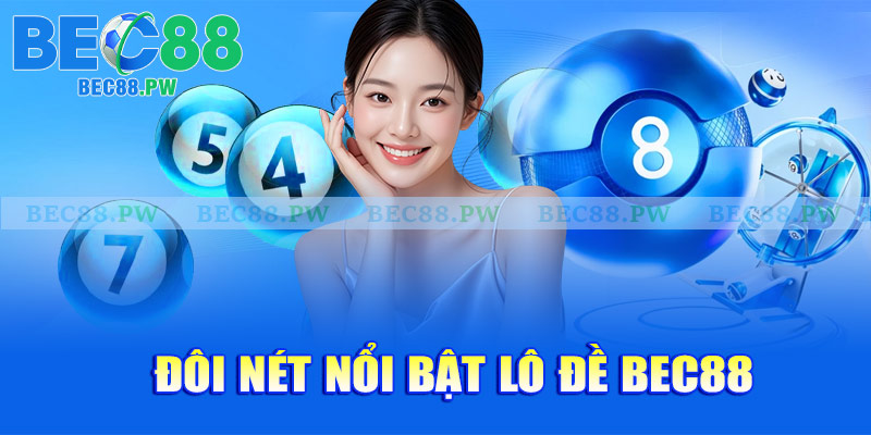 Đôi nét nổi bật lô đề Bec88