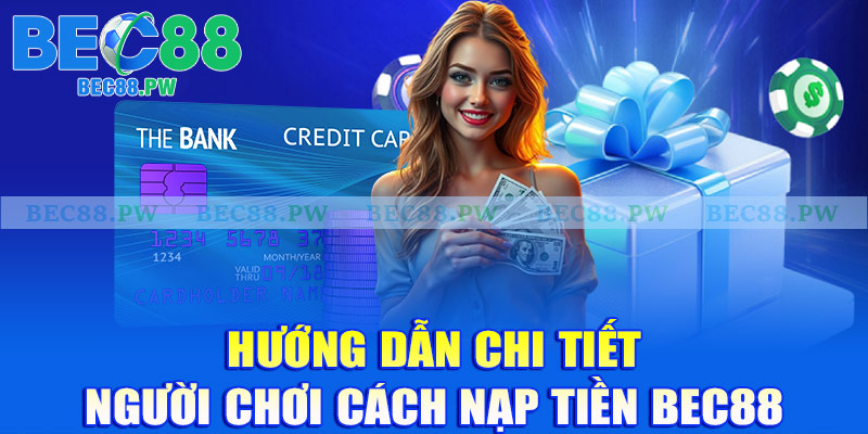 Hướng dẫn chi tiết người chơi cách nạp tiền Bec88