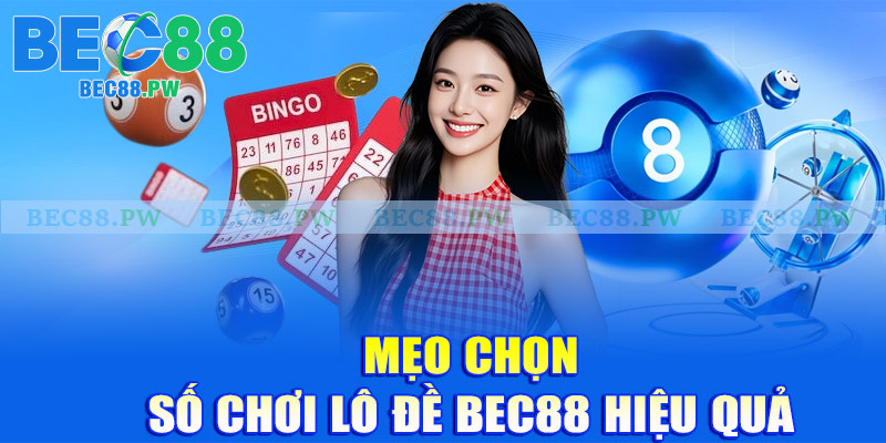 Mẹo chọn số chơi lô đề Bec88 hiệu quả