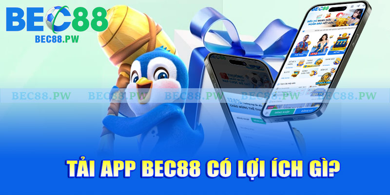 Tải app Bec88 có lợi ích gì?