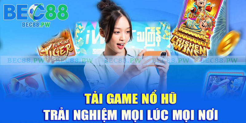 Tải game nổ hũ Bec88 - Chơi mọi lúc mọi nơi